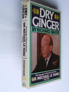 Dry Ginger, the biography of Admiral of the Fleet Sir Michael Le Fanu