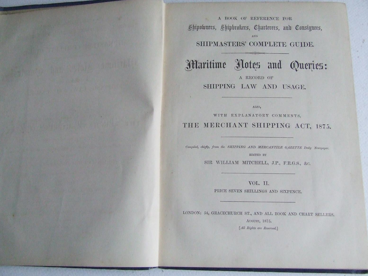Maritime Notes and Queries: a record of shipping law and usage. also, with explanatory comments, The Merchant Shipping Act,1875.