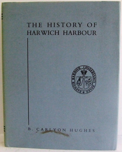 The History of Harwich Harbour, particularly the work of the Harwich Harbour Conservancy Board 1863-1939  -  B.Carlyon Hughes